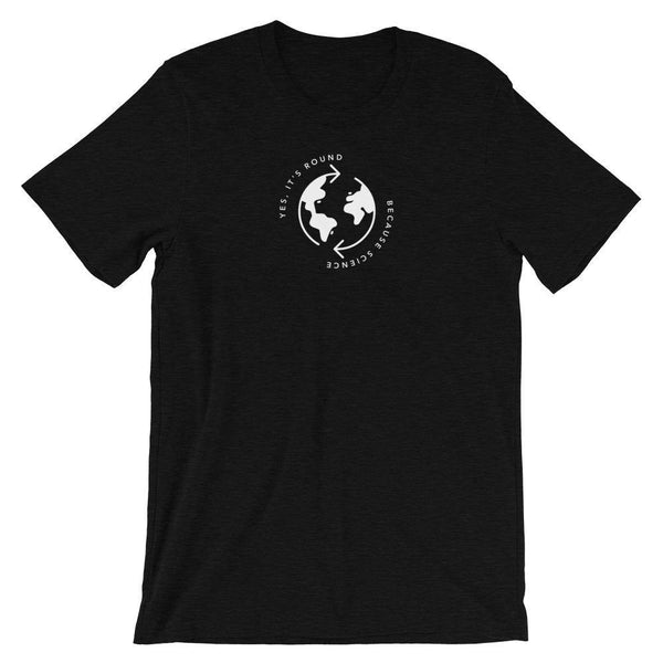 Earth is Round Because Science (Mono) Unisex T-Shirt - The 6th Clothing Co.